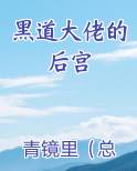 黑道大佬的后宫最新章节免费阅读