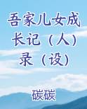 吾家儿女成长记（人）录（设）最新章节全文免费阅读